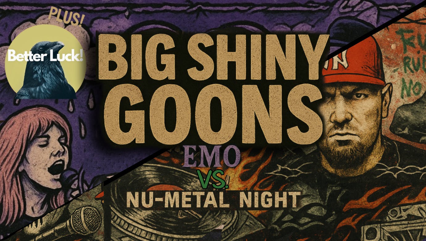 Big Shiny Goons - Nu Metal vs Emo Night w/ Better Luck - Doors at 7pm